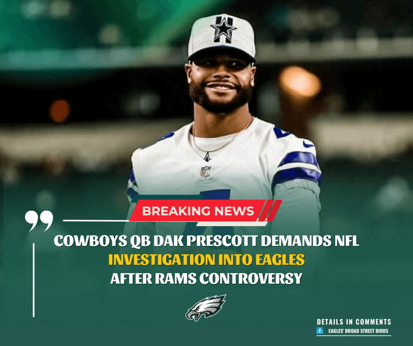 Cowboys QB Dak Prescott Demands NFL Investigation Into Eagles After Rams Controversy